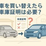 車を買い替えたら車庫証明は必要?